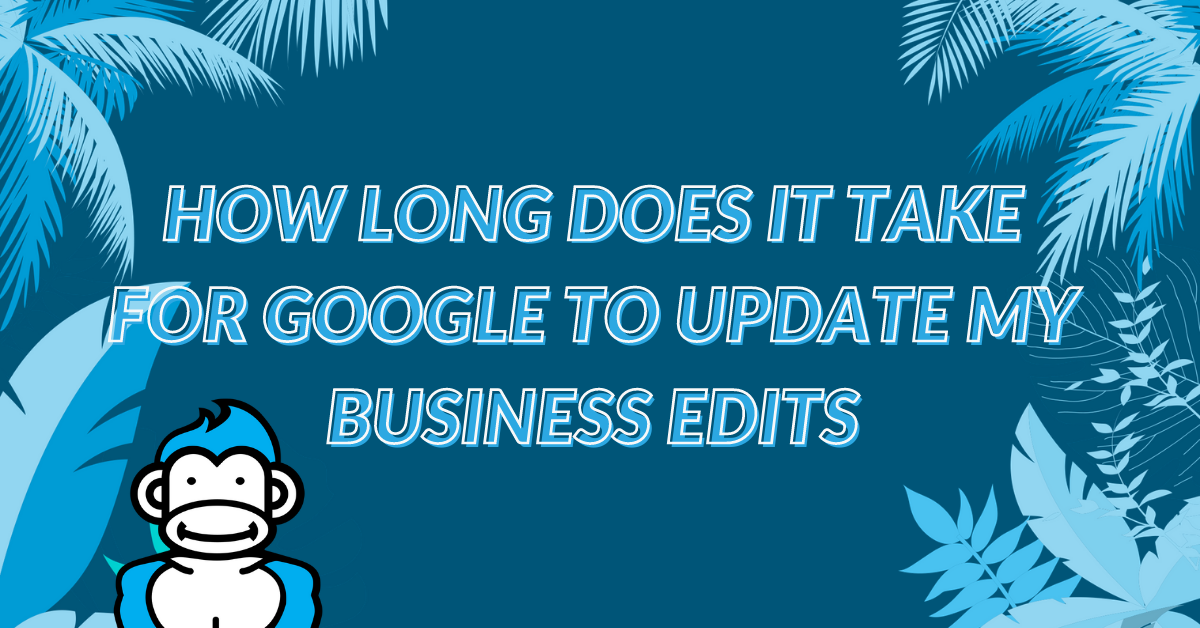 how long does it take for google to update my business edits