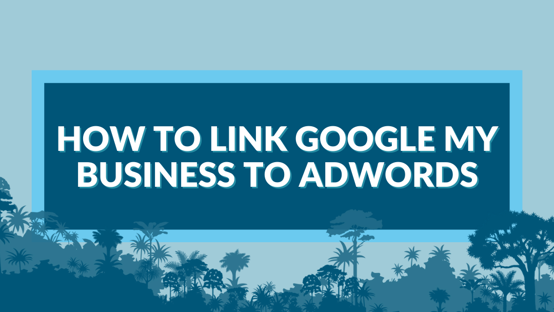 Image displaying the guide title "How to Link Google My Business to Adwords"